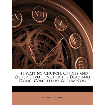 The Waiting Church: Offices and Other Devotions for the Dead and Dying, Compiled by W. Plimpton - Paperback