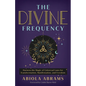 The Divine Frequency: Harness the Magic of Universal Laws for Transformation, Manifestation, and Freedom - Paperback