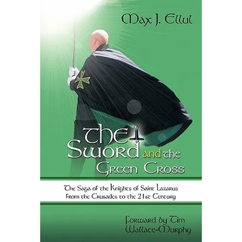 The Sword and the Green Cross: The Saga of the Knights of Saint Lazarus from the Crusades to the 21st Century. - Paperback