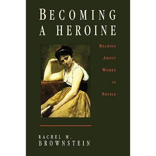 Becoming a Heroine: Reading about Women in Novels - Paperback