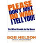Please Don't Just Do What I Tell You! Do What Needs to Be Done: Every Employee's Guide to Making Work More Rewarding - Hardcover