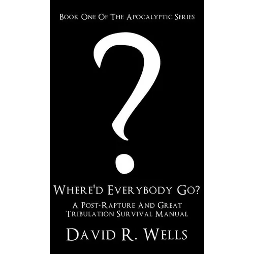 Where'd Everybody Go?: A Post-Rapture And Great Tribulation Survival Manual - Hardcover