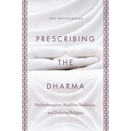 Prescribing the Dharma: Psychotherapists, Buddhist Traditions, and Defining Religion - Paperback