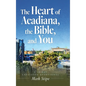 The Heart of Acadiana, the Bible, and You: A 30 Day Lafayette Devotional - Hardcover