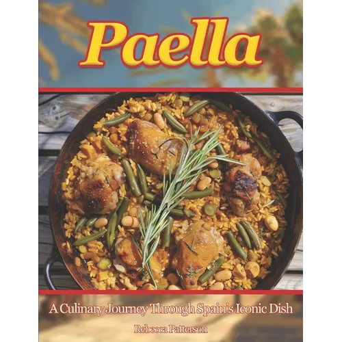 Paella: A Culinary Journey Through Spain's Iconic Dish - Paperback