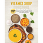 Vitamix Soup Cookbook: 170+ Delicious Vitamix Soup Recipes Including Chicken, Fish, Potato, Vegetable, Tomato, Lentil, Squash and More - Paperback