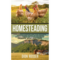 Homesteading: A Comprehensive Homestead Guide to Self-Sufficiency, Raising Backyard Chickens, and Mini Farming, Including Gardening - Hardcover