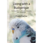 Living with a Budgerigar: Owning, Understanding and Interacting with a Budgerigar - Paperback