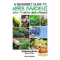 A Beginner's Guide to Herb Gardening - How to Grow Herb Gardens - Paperback