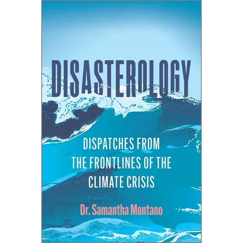 Disasterology: Dispatches from the Frontlines of the Climate Crisis - Hardcover