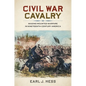 Civil War Cavalry: Waging Mounted Warfare in Nineteenth-Century America - Hardcover