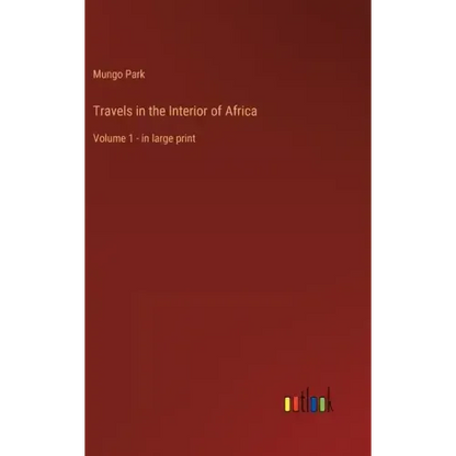 Travels in the Interior of Africa: Volume 1 - in large print - Hardcover