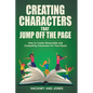 Creating Characters That Jump Off The Page - How To Create Memorable And Compelling Characters For Your Novel - Paperback