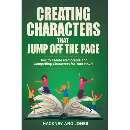 Creating Characters That Jump Off The Page - How To Create Memorable And Compelling Characters For Your Novel - Paperback
