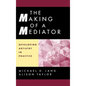 The Making of a Mediator: Developing Artistry in Practice - Hardcover