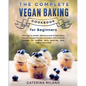 The Complete Vegan Baking Cookbook for Beginners: Your go-to sweet, delicious and simple plant-based recipes for any occasion with original recipes fo - Paperback