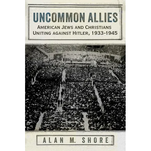 Uncommon Allies: American Jews and Christians Uniting Against Hitler, 1933-1945 - Paperback