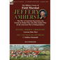 The Military Career of Field Marshal Jeffery Amherst: the War of Austrian Succession, the French & Indian War, the Ohio Indian War & the American War - Hardcover