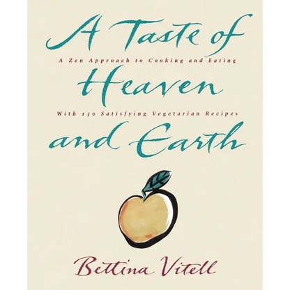 A Taste of Heaven and Earth: A Zen Approach to Cooking and Eating with 150 Satisfying Vegetarian Recipes - Paperback