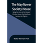 The Mayflower Society House; Being the story of the Edward Winslow House, the Mayflower Society, the Pilgrims - Paperback