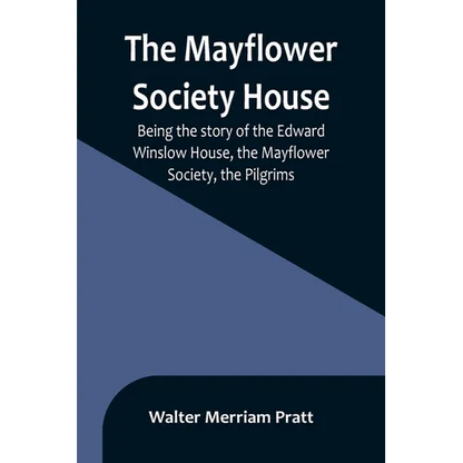 The Mayflower Society House; Being the story of the Edward Winslow House, the Mayflower Society, the Pilgrims - Paperback
