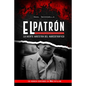 El Patron: La Mente Maestra Del Narcotráfico - Paperback