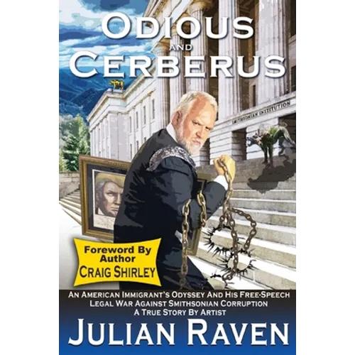 Odious And Cerberus: An American Immigrant's Odyssey And His Free Speech Legal War Against Smithsonian Corruption - Paperback