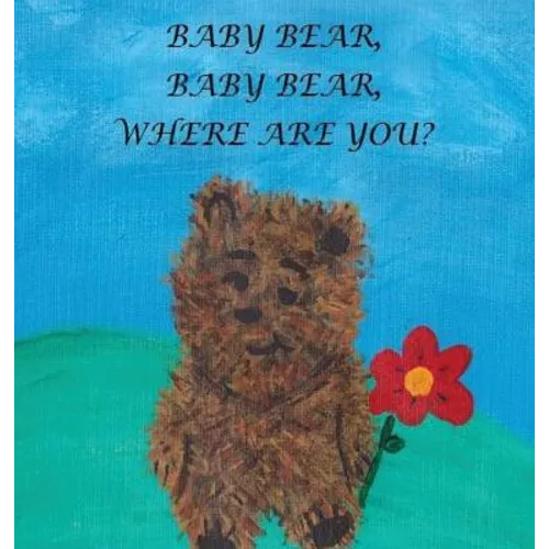 Baby Bear, Baby Bear, Where Are You? - Hardcover