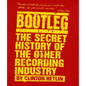 Bootleg: The Secret History of the Other Recording Industry - Paperback