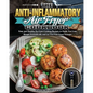 The Anti-Inflammatory Air Fryer Cookbook: Easy and Healthy Air Fryer Cooking Recipes to Guide You Lose Weight Scientifically and Let You Feel Years Yo - Paperback