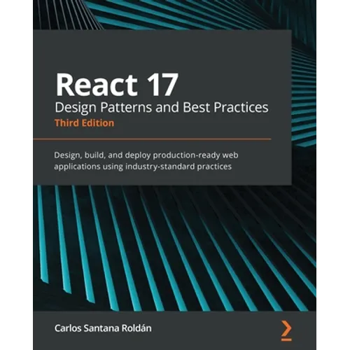 React 17 Design Patterns and Best Practices - Third Edition: Design, build, and deploy production-ready web applications using industry-standard pract - Paperback