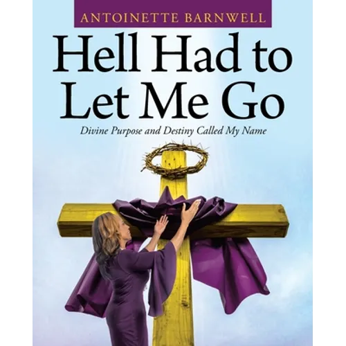 Hell Had to Let Me Go: Divine Purpose and Destiny Called My Name - Paperback