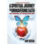 A Spiritual Journey to Unwavering Faith: A Multi-Denominational, Multi-Dimensional Spiritual Journey - Paperback