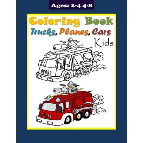 Trucks Planes and Cars Coloring Book for Kids Ages 2-4 4-8: Truck Coloring Book for Kids & Toddlers childrens activity workbook. Fun Children's Colori - Paperback