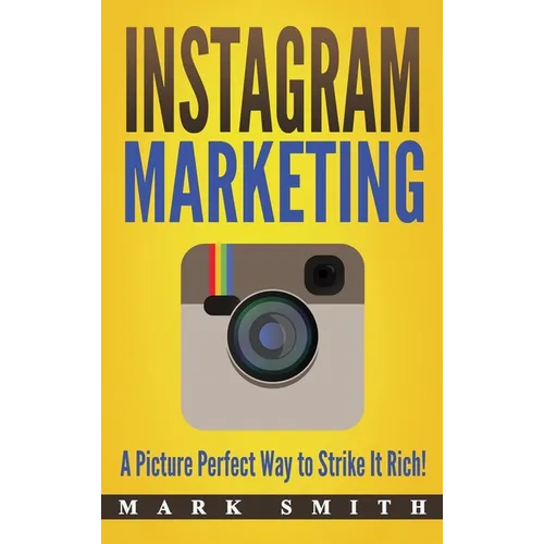 Instagram Marketing: A Picture Perfect Way to Strike It Rich! - Hardcover