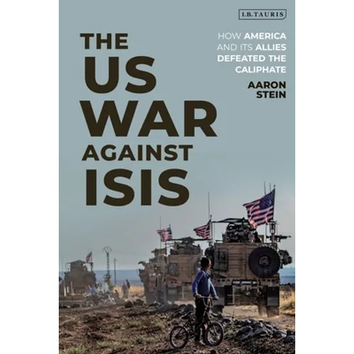 The US War Against ISIS: How America and its Allies Defeated the Caliphate - Hardcover