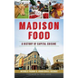 Madison Food: A History of Capital Cuisine - Hardcover