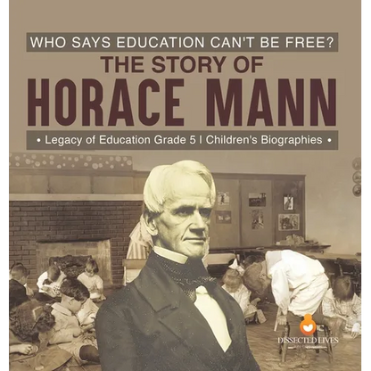 Who Says Education Can't Be Free? The Story of Horace Mann Legacy of Education Grade 5 Children's Biographies - Hardcover