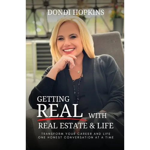 Getting Real with Real Estate and Life: Transform Your Career and Life One Honest Conversation at a Time - Paperback