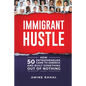 Immigrant Hustle: How 50 Entrepreneurs Came to America and Built Something Out of Nothing - Paperback