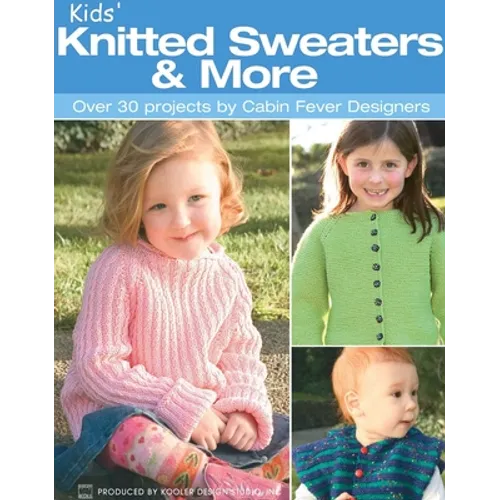 Kids' Knitted Sweaters & More: Over 30 Projects by Cabin Fever Designers - Paperback
