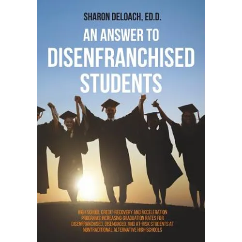 An Answer to Disenfranchised Students: High School Credit-Recovery and Acceleration Programs Increasing Graduation Rates for Disenfranchised, Disengag - Paperback