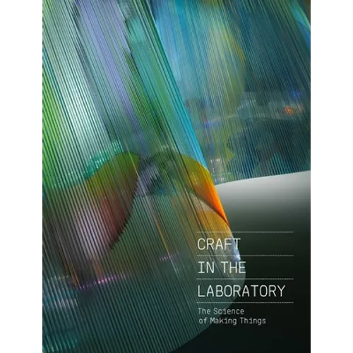Craft in the Laboratory: The Science of Making Things - Hardcover