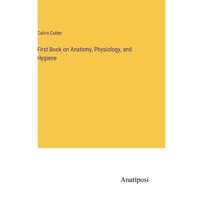 First Book on Anatomy, Physiology, and Hygiene - Hardcover