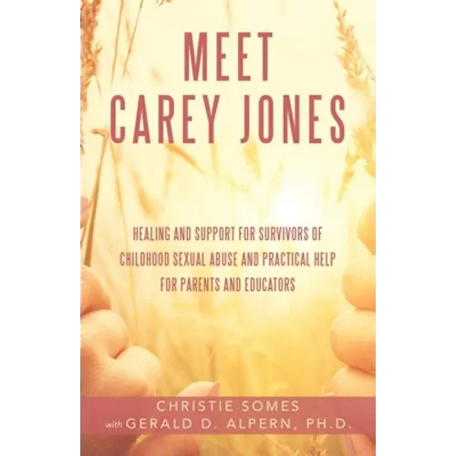 Meet Carey Jones: Healing and Support for Survivors of Childhood Sexual Abuse and Practical Help for Parents and Educators - Paperback