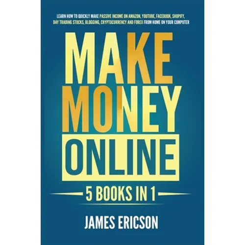 Make Money Online: 5 Books in 1: Learn How to Quickly Make Passive Income on Amazon, YouTube, Facebook, Shopify, Day Trading Stocks, Blog - Paperback