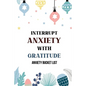 Interrupt Anxiety With Gratitude-Anxiety Bucket List: Bucket List for Anxiety and Mood Trackers With Anxiety Symptom Book, Starting and Ending Every D - Paperback
