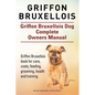 Griffon Bruxellois. Griffon Bruxellois Dog Complete Owners Manual. Griffon Bruxellois book for care, costs, feeding, grooming, health and training. - Paperback