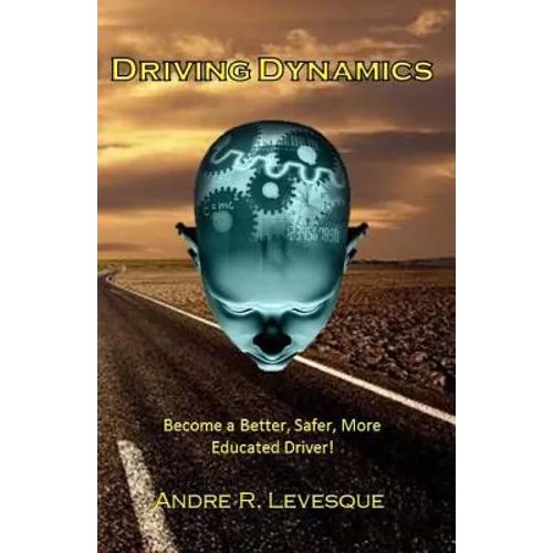 Driving Dynamics: Becoming a Better, Safer, More Educated Driver. - Paperback