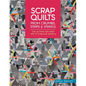 Scrap Quilts from Crumbs, Strips and Strings: Use Up Every Last Piece with 15 Scrap Quilt Patterns - Paperback
